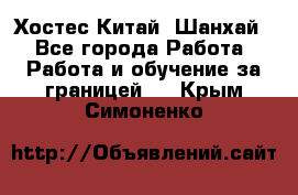 Хостес Китай (Шанхай) - Все города Работа » Работа и обучение за границей   . Крым,Симоненко